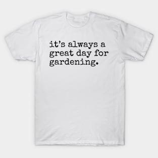 It's always a Great Day for Gardening T-Shirt